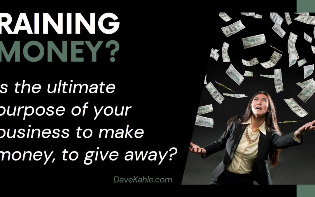 Is the ultimate purpose of your business to make money to give away?