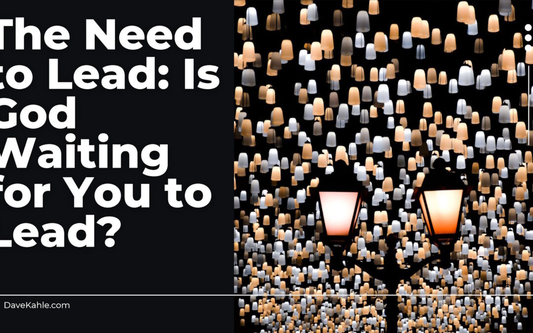 The Need to Lead: Is God Waiting for You to Lead?