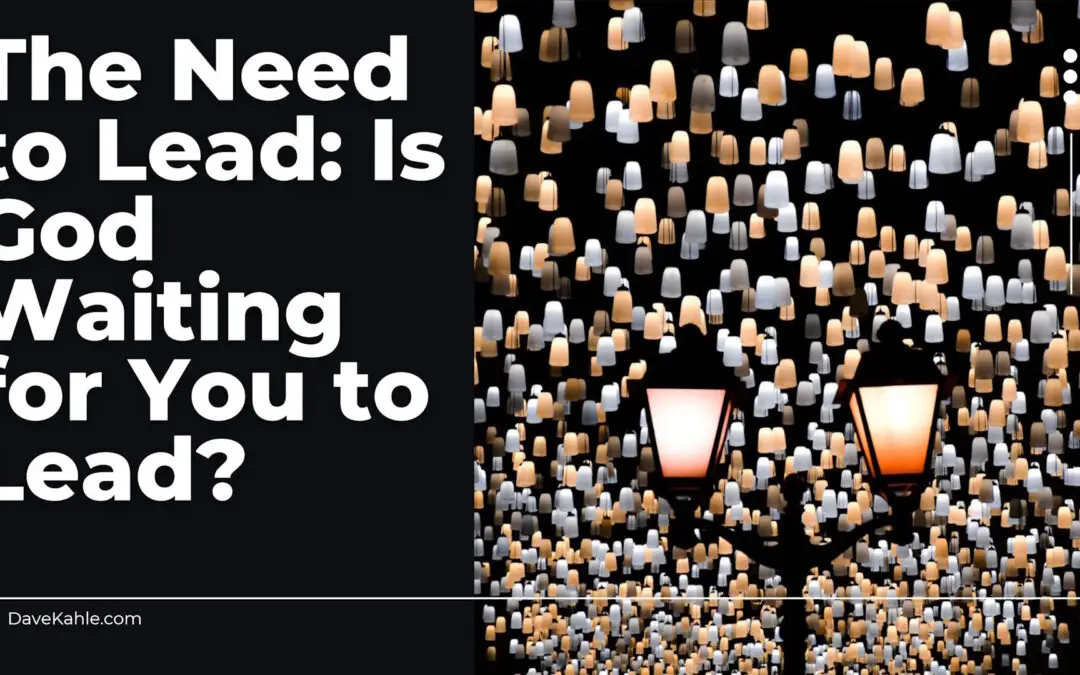 The Need to Lead: Is God Waiting for You to Lead?